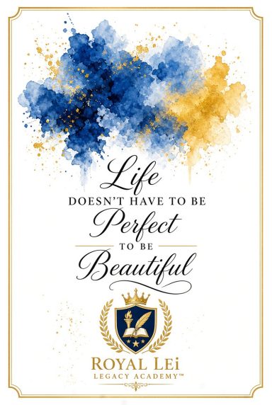 Life doesn't have to be perfect to be beautiful, Royal Lei Legacy Academy print